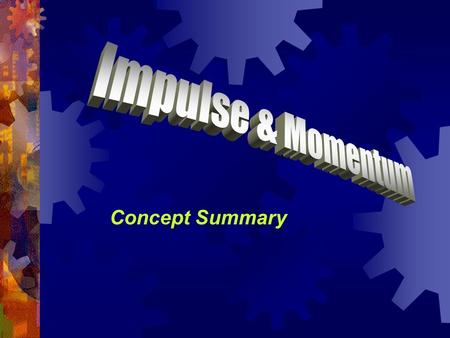 Concept Summary. Momentum  Momentum is what Newton called the “quantity of motion” of an object.