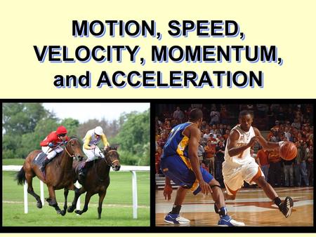 MOTION, SPEED, VELOCITY, MOMENTUM, and ACCELERATION.