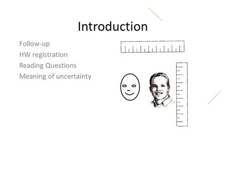 Introduction Follow-up HW registration Reading Questions Meaning of uncertainty.