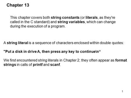 1 This chapter covers both string constants (or literals, as they're called in the C standard) and string variables, which can change during the execution.