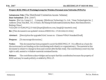 Feb. 2007 doc:IEEE802.15-07-0610-00-004c Slide 1 Submission Pei Liu, Hisilicon. Project: IEEE P802.15 Working Group for Wireless Personal Area Networks.