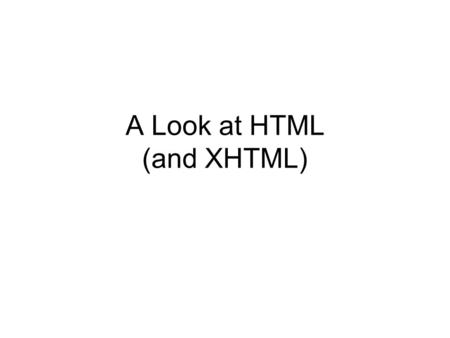 A Look at HTML (and XHTML). Types of Web Applications.