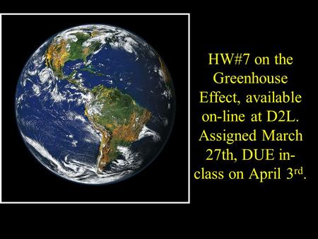 HW#7 on the Greenhouse Effect, available on-line at D2L. Assigned March 27th, DUE in- class on April 3 rd.