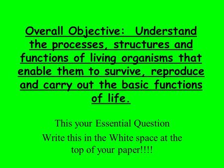 Overall Objective: Understand the processes, structures and functions of living organisms that enable them to survive, reproduce and carry out the basic.