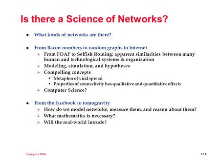 CompSci 100e 12.1 Is there a Science of Networks? l What kinds of networks are there? l From Bacon numbers to random graphs to Internet  From FOAF to.