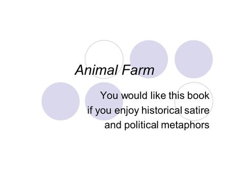 Animal Farm You would like this book if you enjoy historical satire and political metaphors.