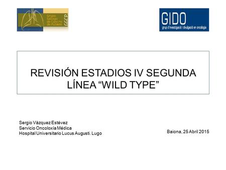 REVISIÓN ESTADIOS IV SEGUNDA LÍNEA “WILD TYPE” Sergio Vázquez Estévez Servicio Oncoloxía Médica Hospital Universitario Lucus Augusti. Lugo Baiona, 25 Abril.