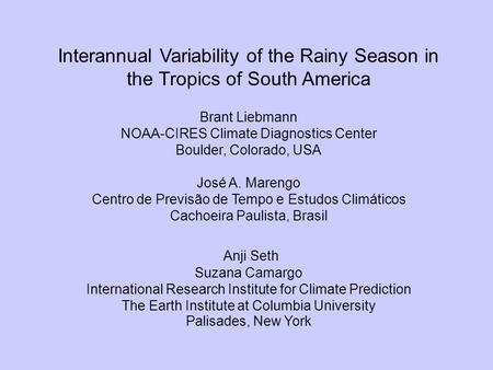 Interannual Variability of the Rainy Season in the Tropics of South America Brant Liebmann NOAA-CIRES Climate Diagnostics Center Boulder, Colorado, USA.