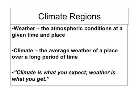 Climate Regions Weather – the atmospheric conditions at a given time and place Climate – the average weather of a place over a long period of time “Climate.