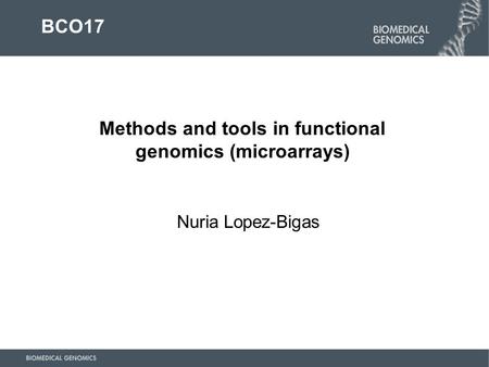 Nuria Lopez-Bigas Methods and tools in functional genomics (microarrays) BCO17.