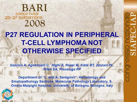 P27 REGULATION IN PERIPHERAL T-CELL LYMPHOMA NOT OTHERWISE SPECIFIED Gazzola A, Agostinelli C, Righi S, Rossi M, Sista MT, Zinzani PL, Pileri SA, Piccaluga.