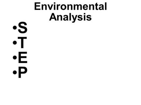 Environmental Analysis S T E P. Environmental Analysis SOCIAL –Cultural –Environmental –Demographic TECHNOLOGICAL –Level of Technology –Infrastructure.