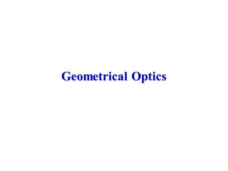 Geometrical Optics. Optics is usually considered as the study of the behavior of visible light (although all electromagnetic radiation has the same behavior,