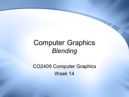 Computer Graphics Blending CO2409 Computer Graphics Week 14.