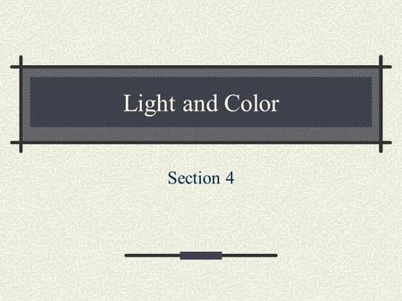 Light and Color Section 4. Light and Matter When light strikes any matter it can interact with matter in 3 different ways: It can be: reflected, absorbed.