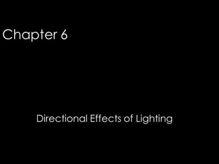 Chapter 6 Directional Effects of Lighting 1. © 2006 Fairchild Publications, Inc. Directional Effects Intensity and direction –An object’s appearance –Architectural.