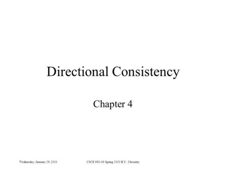 Wednesday, January 29, 2003CSCE 990-06 Spring 2003 B.Y. Choueiry Directional Consistency Chapter 4.