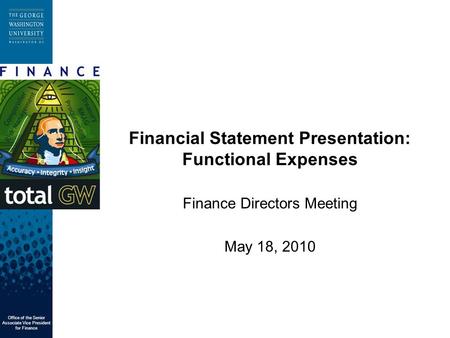 Office of the Senior Associate Vice President for Finance Financial Statement Presentation: Functional Expenses Finance Directors Meeting May 18, 2010.