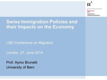 Departement Volkswirtschaft Departement Volkswirtschaftslehre Swiss Immigration Policies and their Impacts on the Economy LSE-Conference on Migration London,