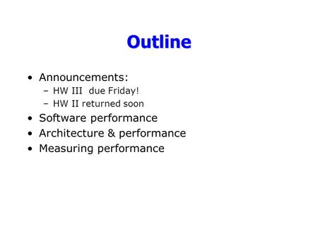 Outline Announcements: –HW III due Friday! –HW II returned soon Software performance Architecture & performance Measuring performance.