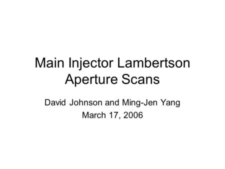 Main Injector Lambertson Aperture Scans David Johnson and Ming-Jen Yang March 17, 2006.