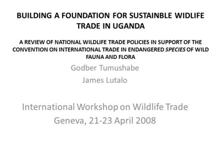 BUILDING A FOUNDATION FOR SUSTAINBLE WIDLIFE TRADE IN UGANDA A REVIEW OF NATIONAL WILDLIFE TRADE POLICIES IN SUPPORT OF THE CONVENTION ON INTERNATIONAL.