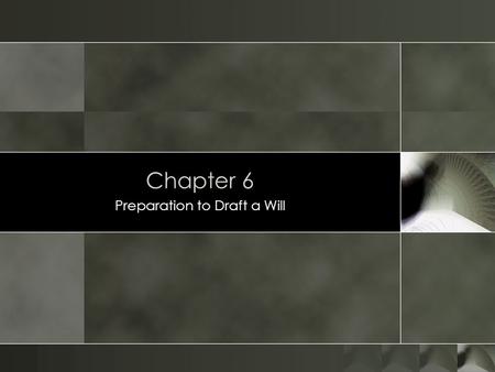 Chapter 6 Preparation to Draft a Will. o Information gathering o Checklist o Intent of the client o Family data o Estate planning o Assets, liabilities.