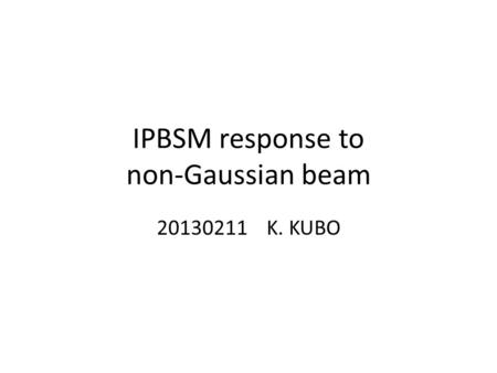 IPBSM response to non-Gaussian beam 20130211 K. KUBO.