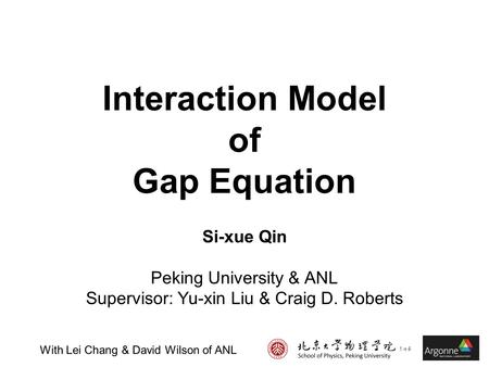 Interaction Model of Gap Equation Si-xue Qin Peking University & ANL Supervisor: Yu-xin Liu & Craig D. Roberts With Lei Chang & David Wilson of ANL.