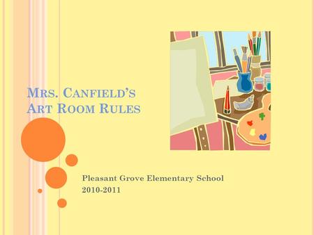 M RS. C ANFIELD ’ S A RT R OOM R ULES Pleasant Grove Elementary School 2010-2011.