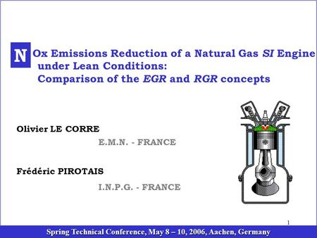 1 Olivier LE CORRE Frédéric PIROTAIS I.N.P.G. - FRANCE Ox Emissions Reduction of a Natural Gas SI Engine under Lean Conditions: Comparison of the EGR and.