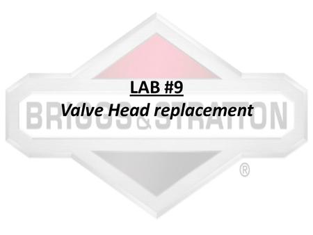 LAB #9 Valve Head replacement. Insert the valve. Make sure that the cap goes on the intake valve. Insert the springs. Insert the keeper.