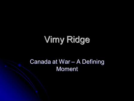 Vimy Ridge Canada at War – A Defining Moment Pictures of the Canadian Corps at the Battle of Vimy Ridge These pictures of the Battle of Vimy Ridge show.