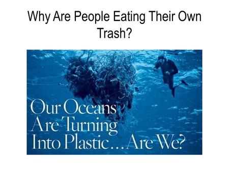 Why Are People Eating Their Own Trash?. Entrance Ticket “ Why are people eating their own trash?”