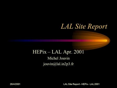 26/4/2001LAL Site Report - HEPix - LAL 2001 LAL Site Report HEPix – LAL Apr. 2001 Michel Jouvin