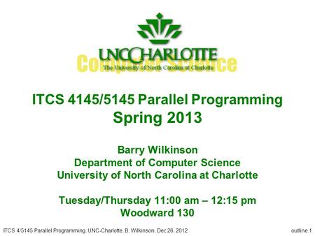 ITCS 4/5145 Parallel Programming, UNC-Charlotte, B. Wilkinson, Dec 26, 2012outline.1 ITCS 4145/5145 Parallel Programming Spring 2013 Barry Wilkinson Department.