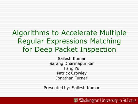 Algorithms to Accelerate Multiple Regular Expressions Matching for Deep Packet Inspection Sailesh Kumar Sarang Dharmapurikar Fang Yu Patrick Crowley Jonathan.