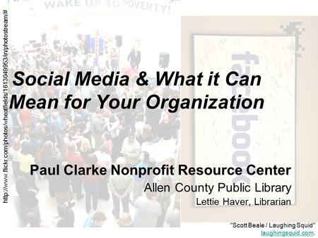 Social Media & What it Can Mean for Your Organization Paul Clarke Nonprofit Resource Center Allen County Public Library Lettie Haver, Librarian