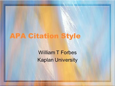 APA Citation Style William T Forbes Kaplan University.