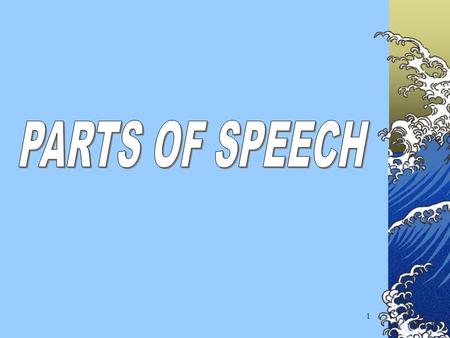 1. 2 In the English language... There are nine parts of speech... Nouns Verbs Pronouns Adjectives Adverbs Conjunctions Prepositions Interjections It is.