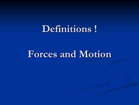 Definitions ! Forces and Motion. Acceleration ! Acceleration is the rate of change of velocity, with respect to time. Velocity ! Velocity is the rate.