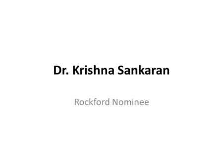 Dr. Krishna Sankaran Rockford Nominee. Dr. Krishna Sankaran Board certified in: – Nephrology and Internal Medicine Fellowship: – Northwestern University.