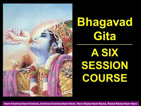 -------------------------------------------------------------- Bhagavad Gita -------------------------------------------------------------- A SIX SESSION.