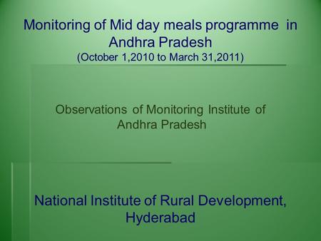 Monitoring of Mid day meals programme in Andhra Pradesh (October 1,2010 to March 31,2011) Observations of Monitoring Institute of Andhra Pradesh National.