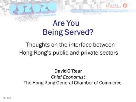 Are You Being Served? Thoughts on the interface between Hong Kong’s public and private sectors David O’Rear Chief Economist The Hong Kong General Chamber.