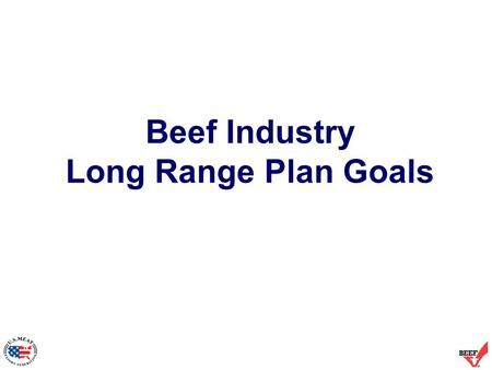 Beef Industry Long Range Plan Goals. Beef Industry LRP Goal: Export 3.0 Billion Pounds by 2010 Source: USDA/USMEF Forecast 2011 Forecast 3.06 billion.