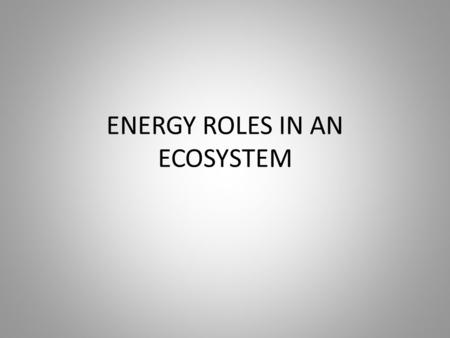 ENERGY ROLES IN AN ECOSYSTEM. All living things are classified based on shared characteristics, hereditary (genetic) information, development and their.