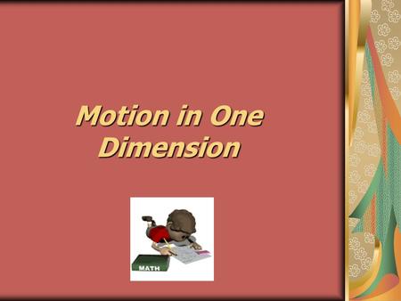 Motion in One Dimension. Movement along a straight-line path  Linear motion Convenient to specify motion along the x and y coordinate system.