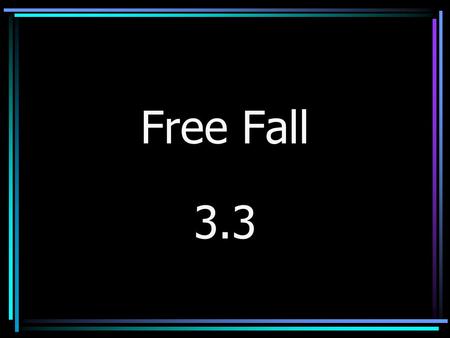 Free Fall 3.3. Free Fall Where friction is negligible and the falling action is due to gravity alone.