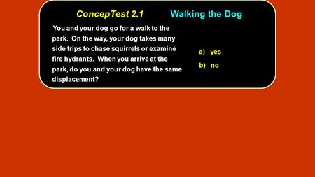 You and your dog go for a walk to the park. On the way, your dog takes many side trips to chase squirrels or examine fire hydrants. When you arrive at.